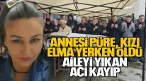 Annesi püre, kızı elma yerken öldü... Aileyi Yıkan Acı Kayıp