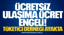 Ücretsiz Ulaşıma Ücret Engeli! Tüketici Derneği Ayakta
