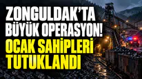 Zonguldak’ta Büyük Operasyon! Ocak sahipleri tutuklandı
