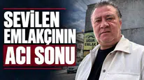 SEVİLEN EMLAKÇI ÖLÜ BULUNDU