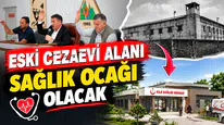 CEZAEVİ ALANI SAĞLIK ALANINA DÖNÜŞÜYOR