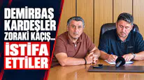 DEMİRBAŞ KARDEŞLER ZORAKİ KAÇIŞ... İSTİFA ETTİLER