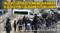 Rüşvet operasyonunda karar, 6 istasyon çalışanı tutuklandı