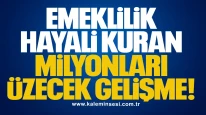 Emeklilik hayali kuran milyonları üzecek gelişme!