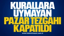 Kurallara Uymayan Pazar Tezgâhı Kapatıldı