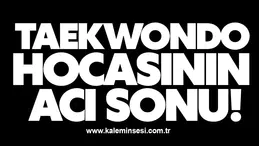 Taekwondo hocasının acı sonu!