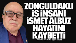 Zonguldaklı İş İnsanı İsmet Albuz Hayatını Kaybetti