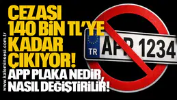 Cezası 140 bin TL’ye kadar çıkıyor: APP plaka nedir, nasıl değiştirilir!