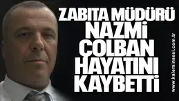 Zabıta Müdürü Nazmi Çolban hayatını kaybetti
