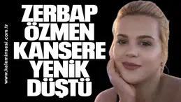 Zerbap Özmen kansere yenik düştü