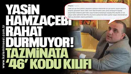 Yasin Hamzaçebi rahat durmuyor! Tazminata ‘46’ kodu kılıfı