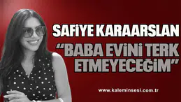 KARAARSLAN "BABA EVİNİ TERK ETMEYECEĞİM"