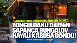 ZONGULDAKLI AİLENİN SAPANCA BUNGALOV HAYALİ KABUSA DÖNDÜ!