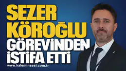 Sezer Köroğlu Görevinden İstifa Etti