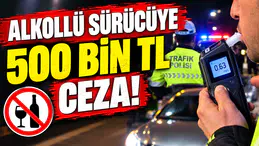 Alkollü Sürücüye 500 Bin TL Ceza!