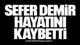 Sefer Demir hayatını kaybetti