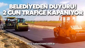 Belediye duyurdu 2 Gün Trafiğe Kapanıyor