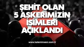 Şehit olan 5 askerimizin isimleri açıklandı