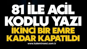 81 ile acil kodlu yazı! İkinci bir emre kadar kapatıldı