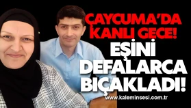 Çaycuma’da kanlı gece! Eşini defalarca bıçakladı!