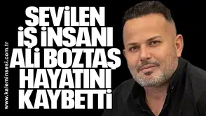 Sevilen İş İnsanı Ali Boztaş Hayatını Kaybetti