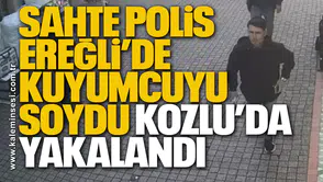 Sahte polis Ereğli’de kuyumcuyu soydu Kozlu’da yakalandı