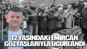 12 Yaşındaki Emircan Gözyaşlarıyla Uğurlandı