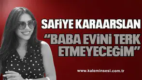 KARAARSLAN "BABA EVİNİ TERK ETMEYECEĞİM"