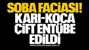 Soba faciası: Karı-koca çift entübe edildi