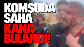 Komşuda saha kana bulandı!