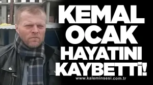 Kemal Ocak hayatını kaybetti!