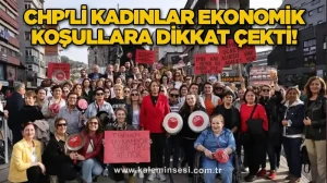 CHP'li kadınlar ekonomik koşullara dikkat çekti!
