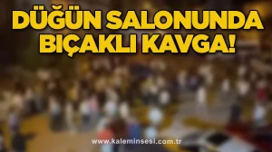 Düğün salonunda bıçaklı kavga!