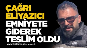 Çağrı Eliyazıcı Emniyete Giderek Teslim Oldu