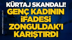 KÜRTAJ SKANDALI! Genç kadının ifadesi Zonguldak'ı karıştırdı