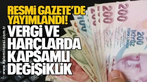 Resmi Gazete’de Yayımlandı: Vergi ve Harçlarda Kapsamlı Değişiklik