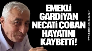 Emekli gardiyan Necati Çoban hayatını kaybetti!