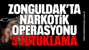 Zonguldak’ta Narkotik Operasyonu: 5 Tutuklama