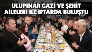 Ulupınar Gazi ve Şehit Aileleri ile iftarda buluştu