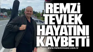 Remzi Tevlek hayatını kaybetti