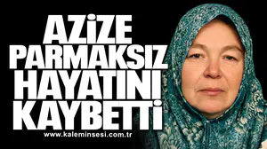 Azize Parmaksız Hayatını Kaybetti