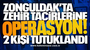Zonguldak’ta zehir tacirlerine operasyon! 2 kişi tutuklandı