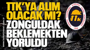 TTK’ya alım olacak mı? Zonguldak Beklemekten Yoruldu
