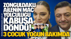 Zonguldaklı Ailenin Maç Yolculuğu Kabusa Döndü! 3 çocuk yoğun bakımda