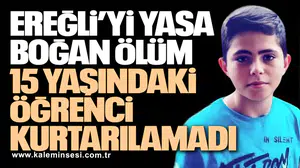 Ereğli’yi Yasa Boğan Ölüm: 15 Yaşındaki Öğrenci Kurtarılamadı