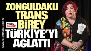 Zonguldaklı trans birey Türkiye’yi ağlattı