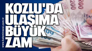 KOZLU'DA ULAŞIMA BÜYÜK ZAM!