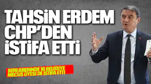 TAHSİN ERDEM CHP'DEN İSTİFA ETTİ