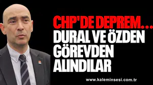 CHP'DE DEPREM... DURAL VE ÖZDEN GÖREVDEN ALINDILAR