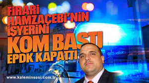 Firari Hamzaçebi’nin işyerini KOM bastı EPDK kapattı